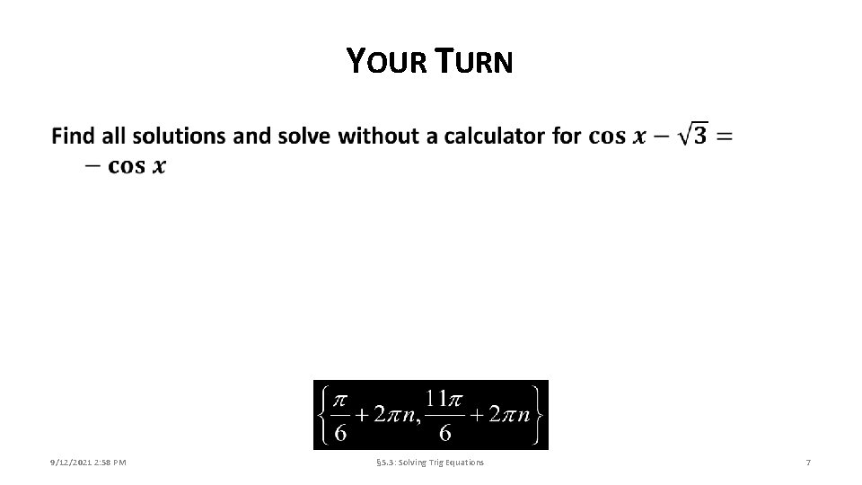 YOUR TURN 9/12/2021 2: 58 PM § 5. 3: Solving Trig Equations 7 