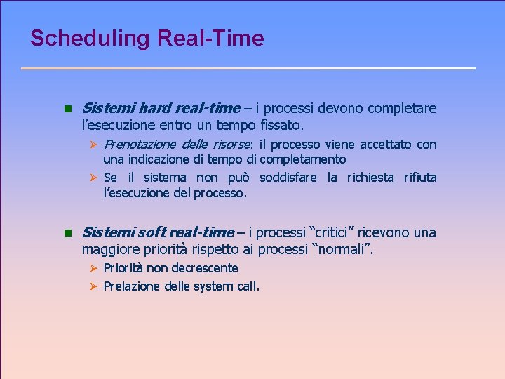 Scheduling Real-Time n Sistemi hard real-time – i processi devono completare l’esecuzione entro un