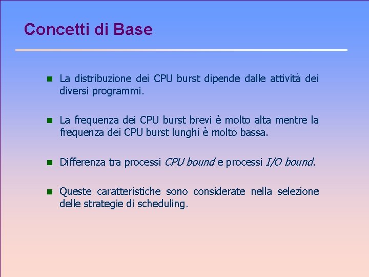 Concetti di Base n La distribuzione dei CPU burst dipende dalle attività dei diversi