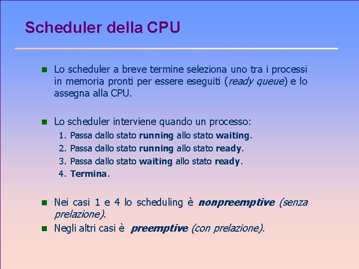 Scheduler della CPU n Lo scheduler a breve termine seleziona uno tra i processi