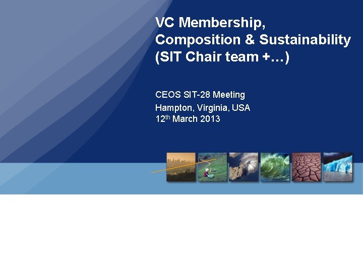VC Membership, Composition & Sustainability (SIT Chair team +…) CEOS SIT-28 Meeting Hampton, Virginia,