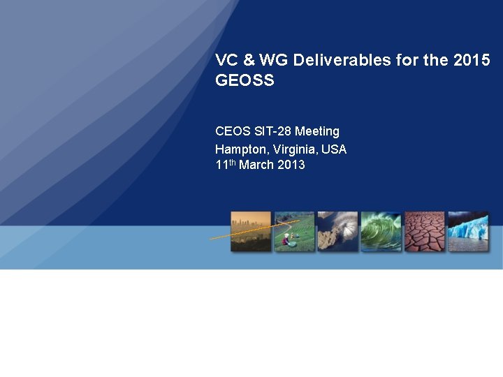 VC & WG Deliverables for the 2015 GEOSS CEOS SIT-28 Meeting Hampton, Virginia, USA