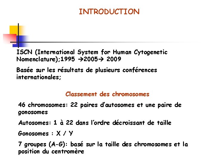INTRODUCTION ISCN (International System for Human Cytogenetic Nomenclature); 1995 2009 Basée sur les résultats