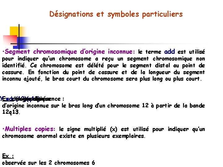 Désignations et symboles particuliers • Segment chromosomique d’origine inconnue: le terme add est utilisé