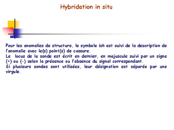 Hybridation in situ Pour les anomalies de structure, le symbole ish est suivi de