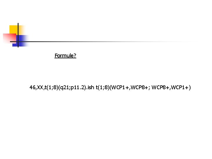 Formule? 46, XX, t(1; 8)(q 21; p 11. 2). ish t(1; 8)(WCP 1+, WCP