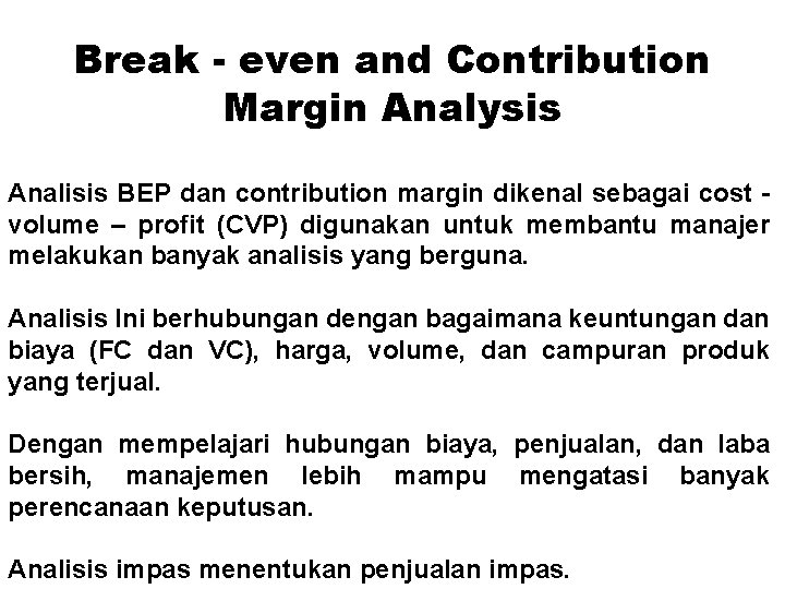 Break - even and Contribution Margin Analysis Analisis BEP dan contribution margin dikenal sebagai