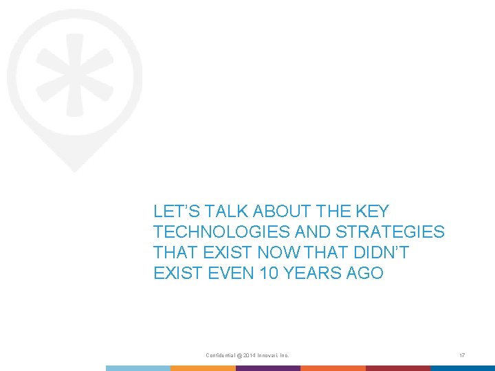 LET’S TALK ABOUT THE KEY TECHNOLOGIES AND STRATEGIES THAT EXIST NOW THAT DIDN’T EXIST