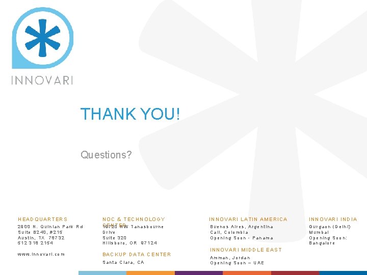 THANK YOU! Questions? HEADQUARTERS 2900 N. Quinlan Park Rd Suite B 240, #215 Austin,