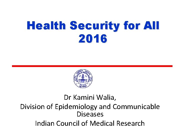 Health Security for All 2016 Dr Kamini Walia, Division of Epidemiology and Communicable Diseases