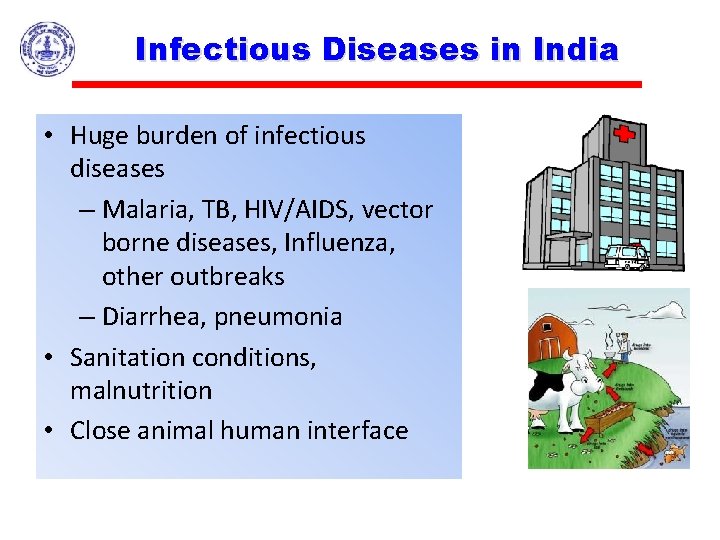 Infectious Diseases in India • Huge burden of infectious diseases – Malaria, TB, HIV/AIDS,
