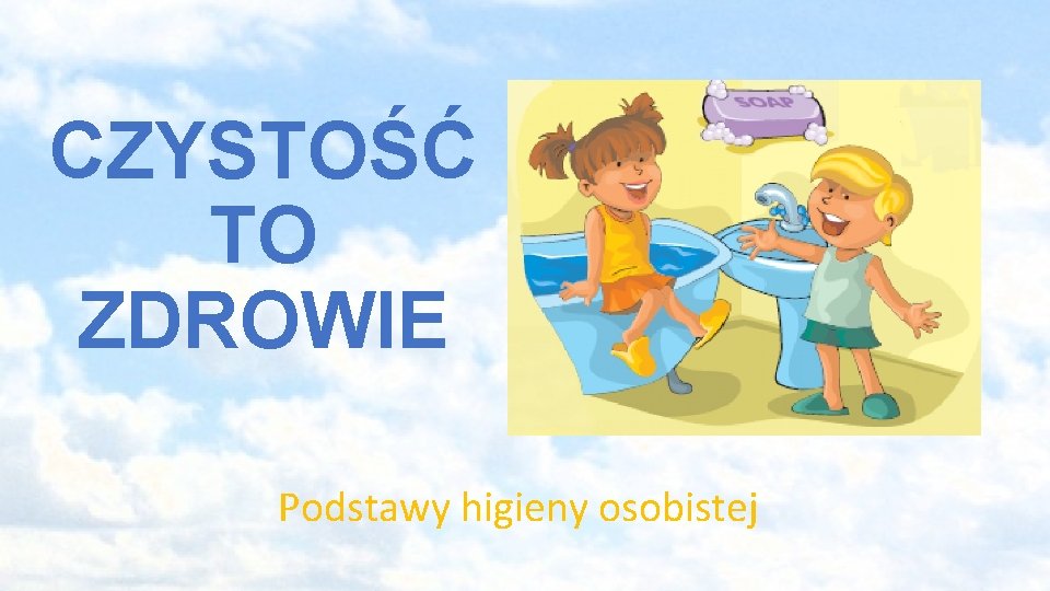 CZYSTOŚĆ TO ZDROWIE Podstawy higieny osobistej 