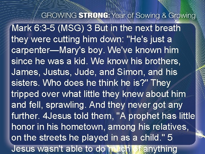 Mark 6: 3 -5 (MSG) 3 But in the next breath they were cutting