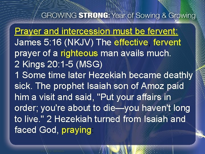 Prayer and intercession must be fervent: James 5: 16 (NKJV) The effective, fervent prayer