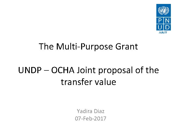 The Multi-Purpose Grant UNDP – OCHA Joint proposal of the transfer value Yadira Diaz