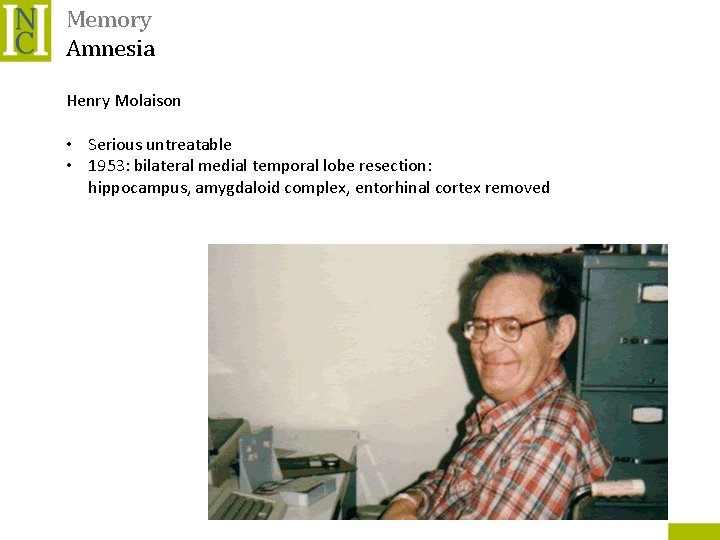 Memory Amnesia Henry Molaison • Serious untreatable • 1953: bilateral medial temporal lobe resection: