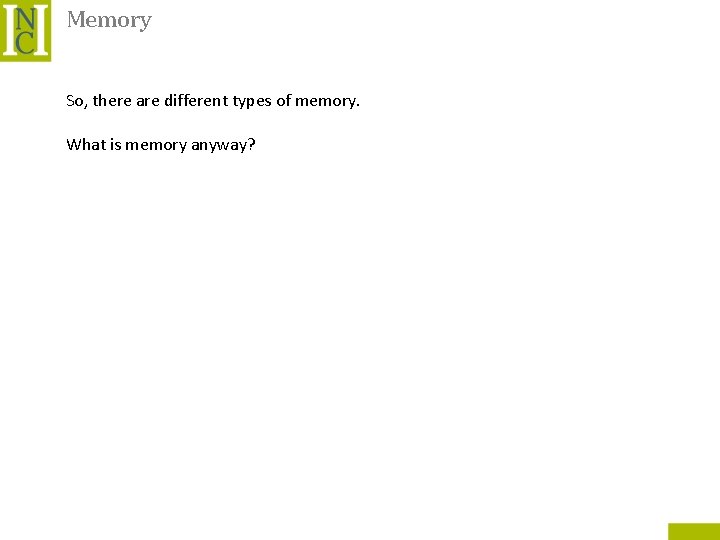 Memory So, there are different types of memory. What is memory anyway? 