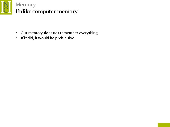 Memory Unlike computer memory • Our memory does not remember everything • If it