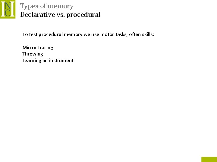 Types of memory Declarative vs. procedural To test procedural memory we use motor tasks,