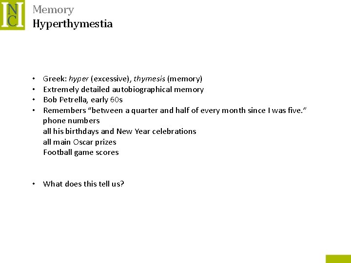 Memory Hyperthymestia • • Greek: hyper (excessive), thymesis (memory) Extremely detailed autobiographical memory Bob