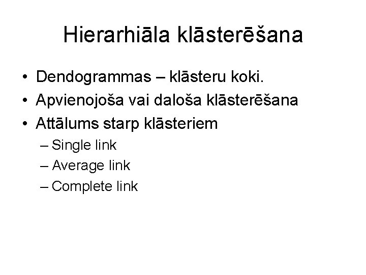 Hierarhiāla klāsterēšana • Dendogrammas – klāsteru koki. • Apvienojoša vai daloša klāsterēšana • Attālums