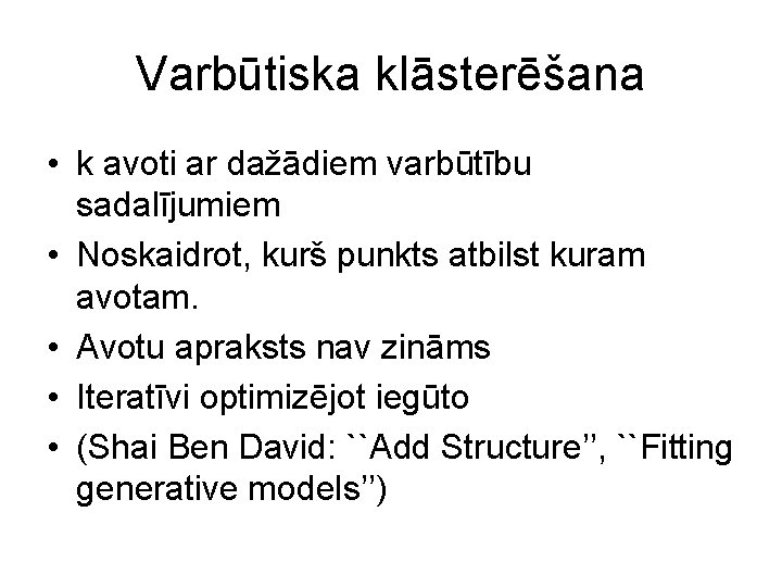 Varbūtiska klāsterēšana • k avoti ar dažādiem varbūtību sadalījumiem • Noskaidrot, kurš punkts atbilst