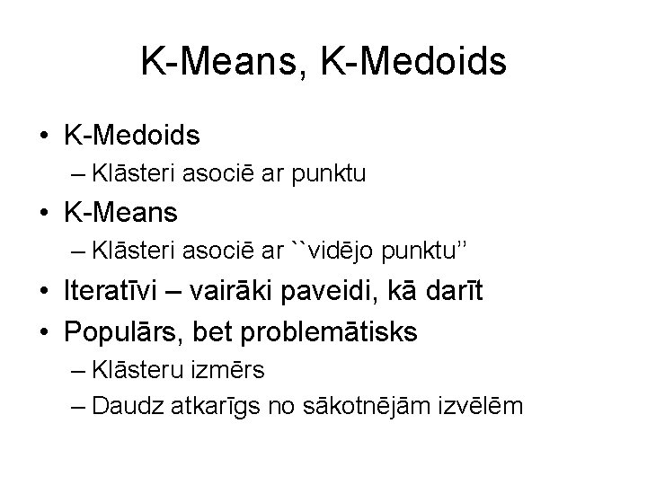 K-Means, K-Medoids • K-Medoids – Klāsteri asociē ar punktu • K-Means – Klāsteri asociē