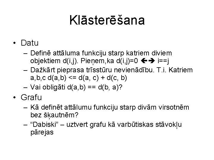 Klāsterēšana • Datu – Definē attāluma funkciju starp katriem diviem objektiem d(i, j). Pieņem,