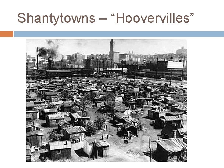 Shantytowns – “Hoovervilles” 