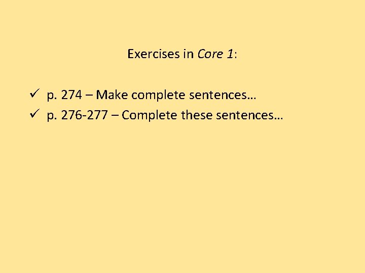 Exercises in Core 1: ü p. 274 – Make complete sentences… ü p. 276