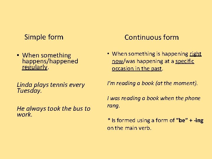 Simple form Continuous form • When something happens/happened regularly. • When something is happening
