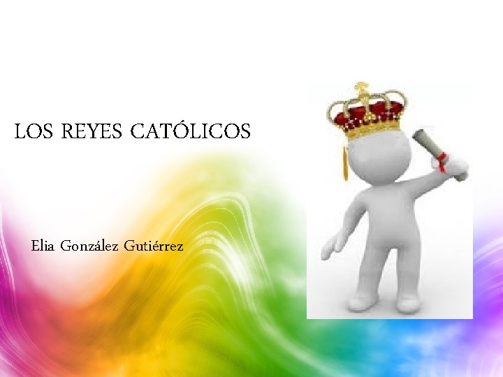 LOS REYES CATÓLICOS Elia González Gutiérrez 