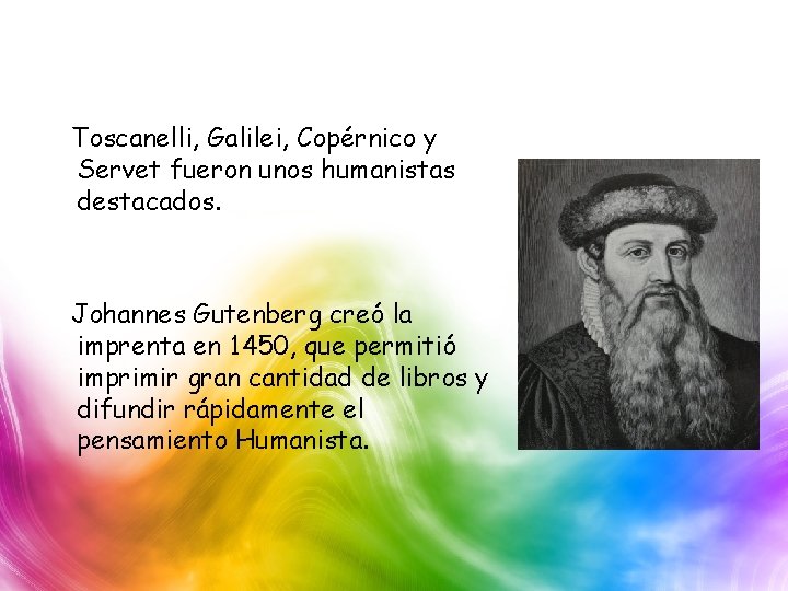 Toscanelli, Galilei, Copérnico y Servet fueron unos humanistas destacados. Johannes Gutenberg creó la imprenta