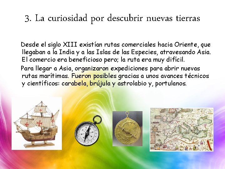 3. La curiosidad por descubrir nuevas tierras Desde el siglo XIII existían rutas comerciales