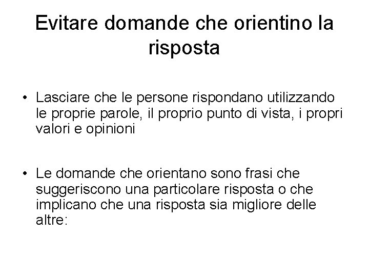 Evitare domande che orientino la risposta • Lasciare che le persone rispondano utilizzando le