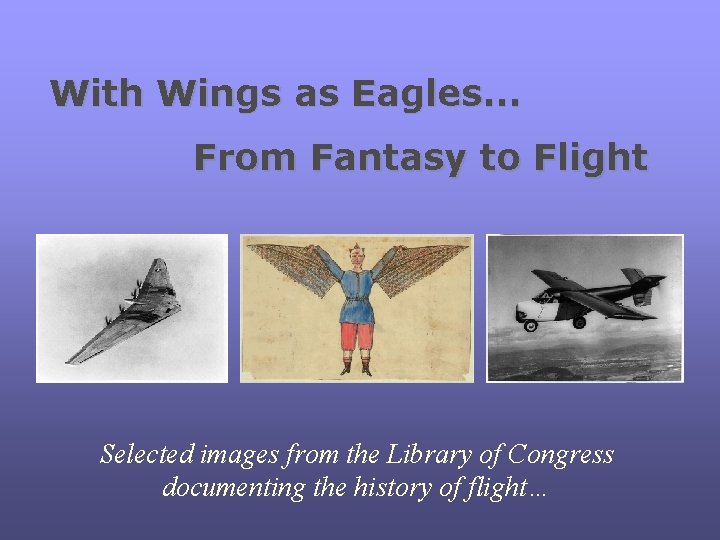 With Wings as Eagles… From Fantasy to Flight Selected images from the Library of