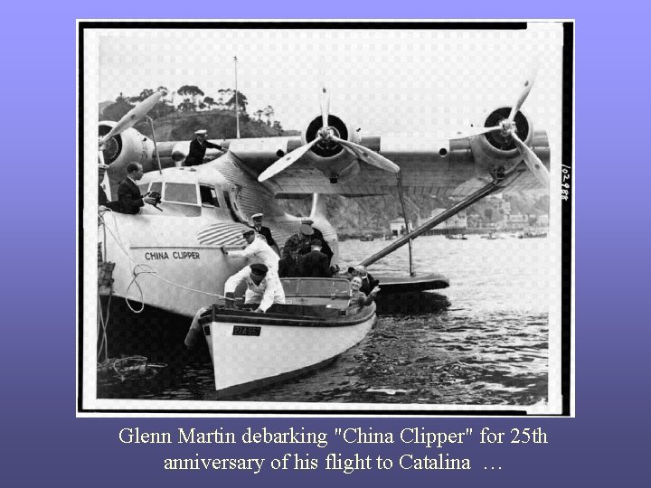 Glenn Martin debarking "China Clipper" for 25 th anniversary of his flight to Catalina