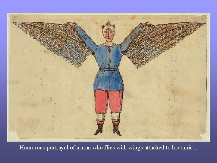 Humorous portrayal of a man who flies with wings attached to his tunic… 