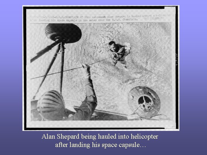 Alan Shepard being hauled into helicopter after landing his space capsule… 