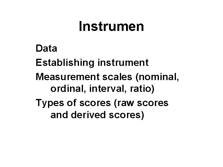 Instrumen Data Establishing instrument Measurement scales (nominal, ordinal, interval, ratio) Types of scores (raw