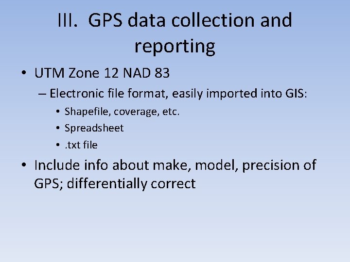 III. GPS data collection and reporting • UTM Zone 12 NAD 83 – Electronic