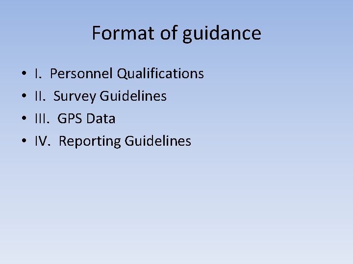 Format of guidance • • I. Personnel Qualifications II. Survey Guidelines III. GPS Data