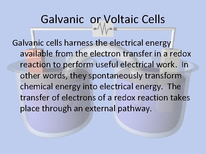 Galvanic or Voltaic Cells Galvanic cells harness the electrical energy available from the electron