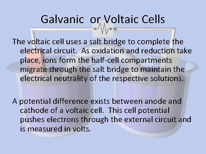 Galvanic or Voltaic Cells The voltaic cell uses a salt bridge to complete the