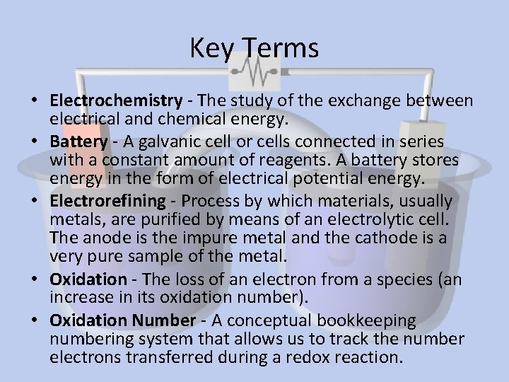 Key Terms • Electrochemistry - The study of the exchange between electrical and chemical