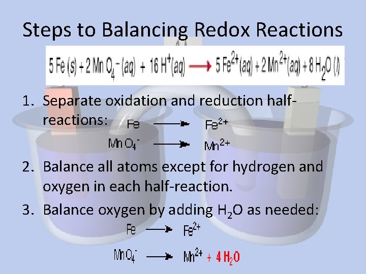 Steps to Balancing Redox Reactions 1. Separate oxidation and reduction halfreactions: 2. Balance all