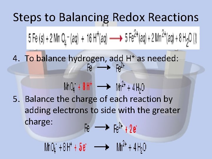 Steps to Balancing Redox Reactions 4. To balance hydrogen, add H+ as needed: 5.