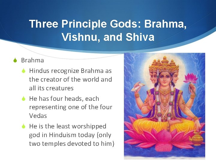 Three Principle Gods: Brahma, Vishnu, and Shiva S Brahma S Hindus recognize Brahma as