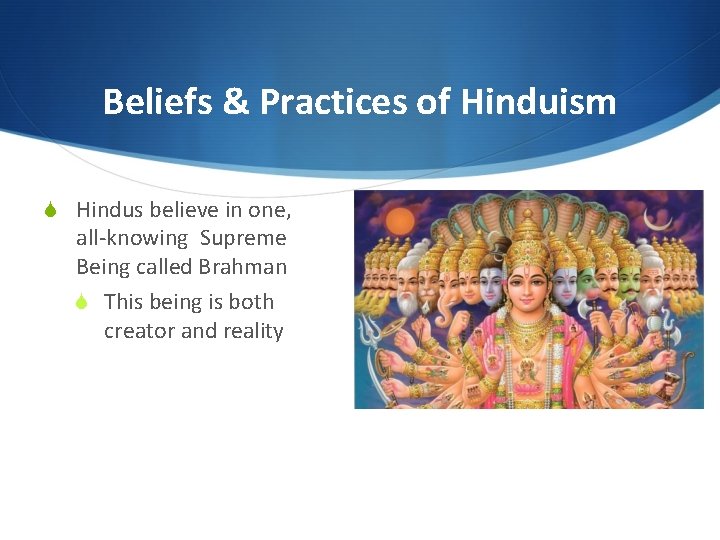 Beliefs & Practices of Hinduism S Hindus believe in one, all-knowing Supreme Being called