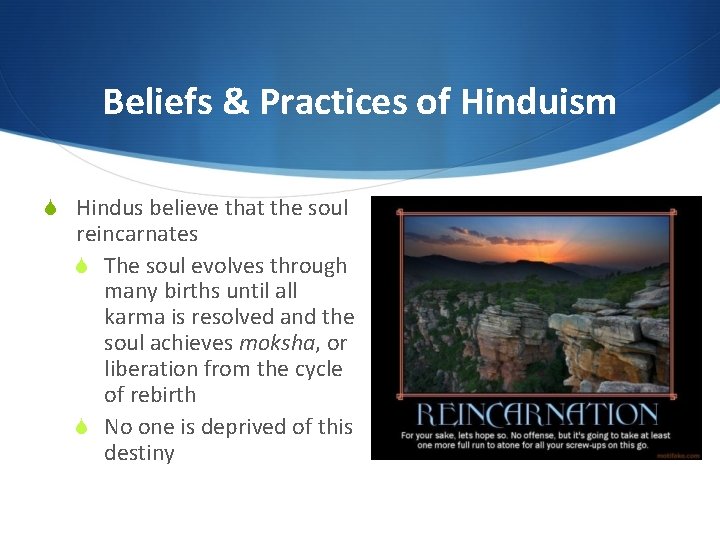 Beliefs & Practices of Hinduism S Hindus believe that the soul reincarnates S The
